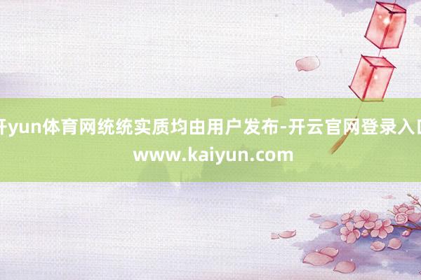 开yun体育网统统实质均由用户发布-开云官网登录入口 www.kaiyun.com