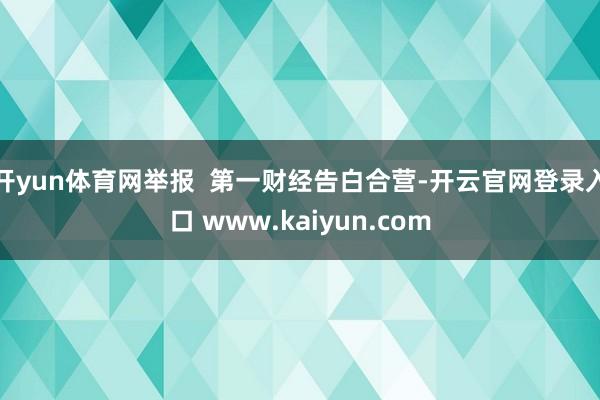 开yun体育网举报  第一财经告白合营-开云官网登录入口 www.kaiyun.com